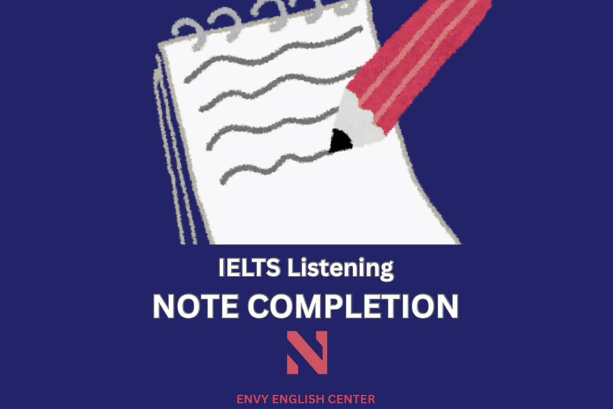 Cách làm dạng bài Note Completion hiệu quả trong IELTS Listening