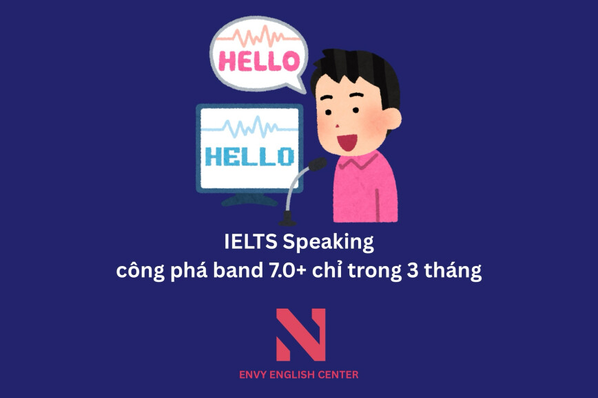 Chiến thuật IELTS Speaking  - Công phá band 7.0+ chỉ trong 3 tháng
