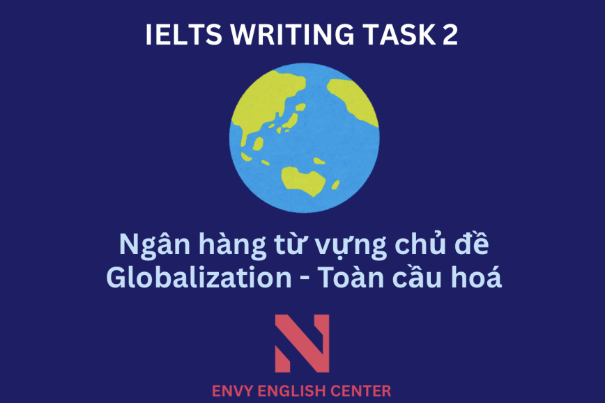 IELTS Writing Task 2:Ngân hàng từ vựng chủ đề Globalization - Toàn cầu hoá