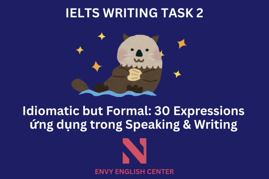 30 Idiomatic Expressions (thành ngữ) có thể ứng dụng trong IELTS Speaking & Writing