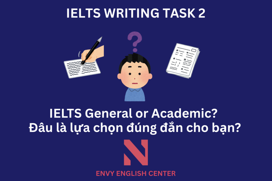 IELTS General hay Academic - Đâu là lựa chọn đúng đắn dành cho bạn?