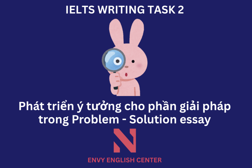 Writing Task 2 - Phát triển ý tưởng cho phần giải pháp trong Problem - Solution essay