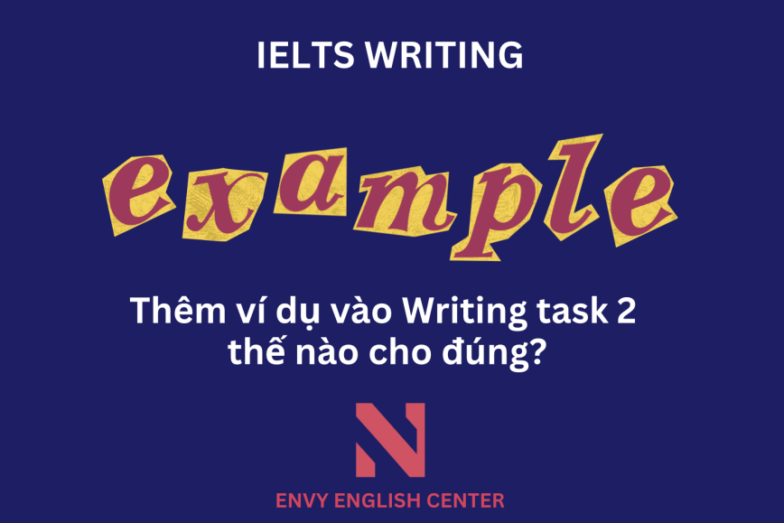 Thêm Ví Dụ Vào IELTS Writing Task 2 – Thế Nào Cho Đúng?