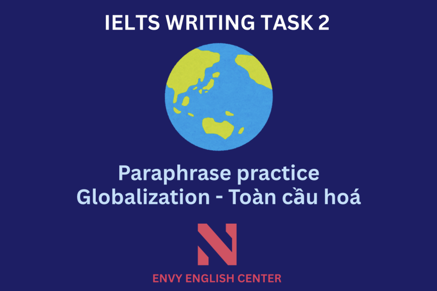 IELTS Writing Task 2: Luyện tập Paraphrase cùng ENVY (Phần 4 - Chủ đề Toàn cầu hóa)
