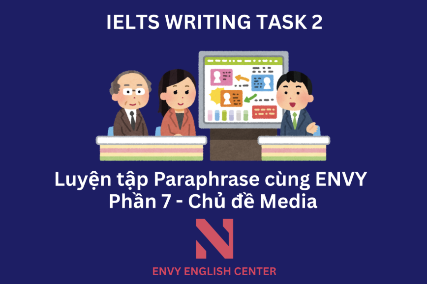 IELTS Writing Task 2: Luyện tập Paraphrase cùng ENVY (Phần 7 - Chủ đề Truyền thông)