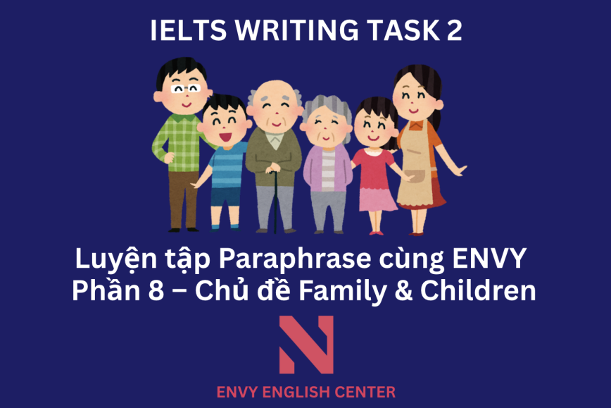 IELTS Writing Task 2: Luyện tập Paraphrase cùng ENVY (Phần 9 – Chủ đề Gia đình và Trẻ em)