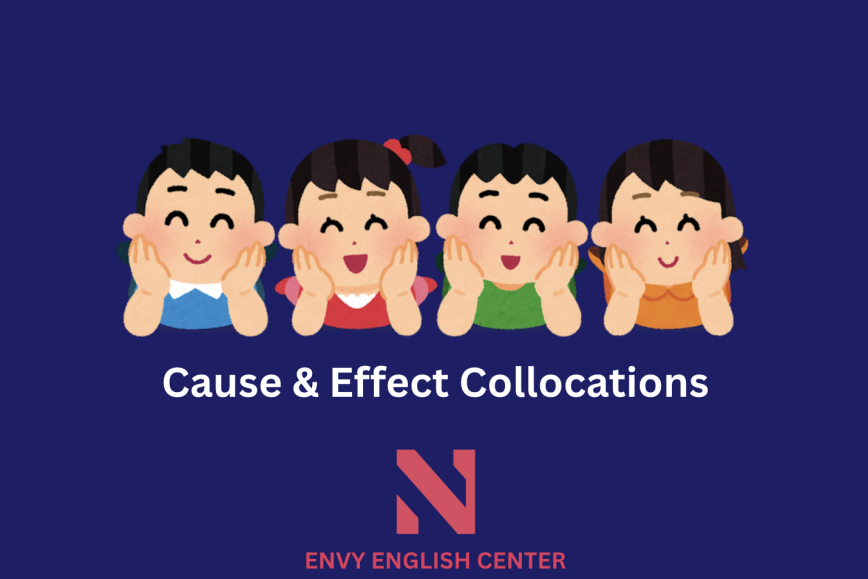 Cause & Effect Collocations - Collocations mô tả nguyên nhân kết quả