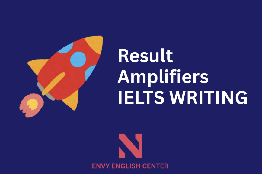 IELTS Writing Task 2: Result Amplifiers - Collocations về kết quả khiến lập luận của bạn trở nên vững chắc