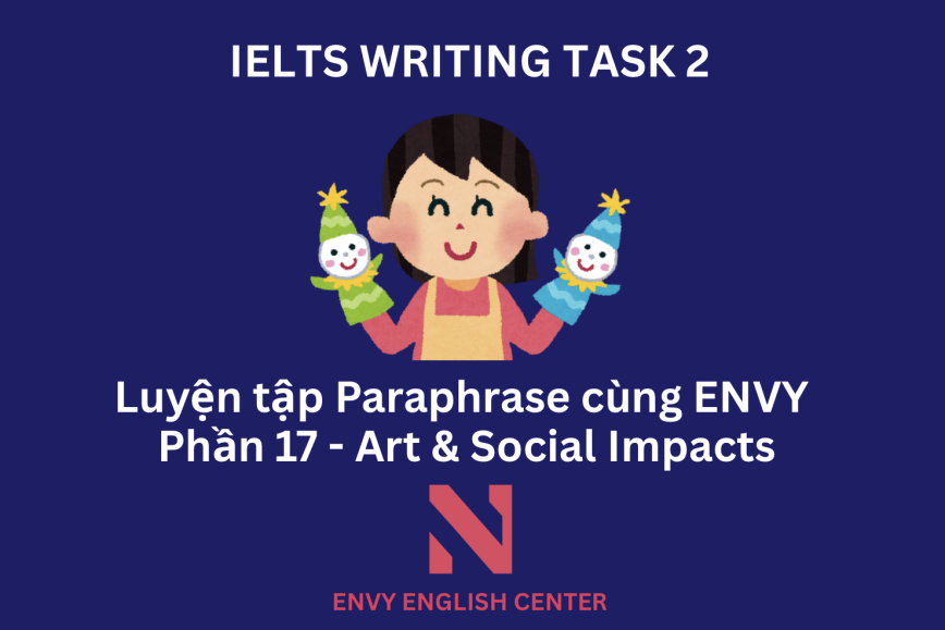 IELTS Writing Task 2: Luyện tập Paraphrase cùng ENVY (Phần 17 – Chủ đề Art & Social Impacts)