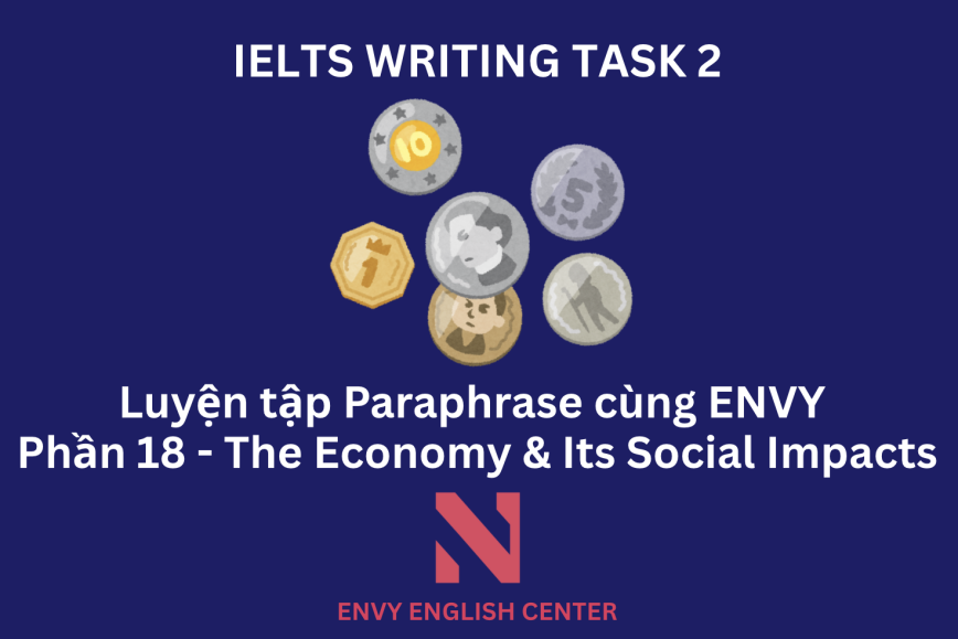 IELTS Writing Task 2: Luyện tập Paraphrase cùng ENVY (Phần 18 - Chủ đề The Economy & Its Social Impacts)