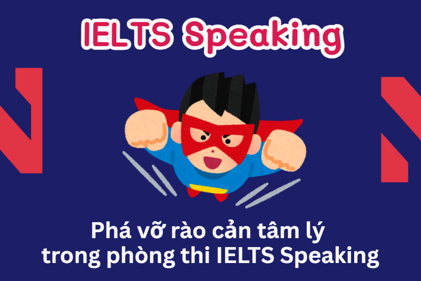 Phá vỡ rào cản tâm lý trong phòng thi IELTS Speaking