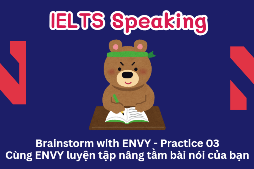 Brainstorm with ENVY - Practice 03 - Cùng ENVY luyện tập nâng tầm bài nói của bạn