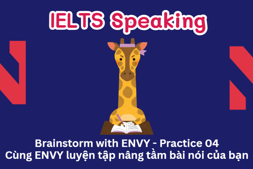 Brainstorm with ENVY - Practice 04 - Cùng ENVY luyện tập nâng tầm bài nói của bạn