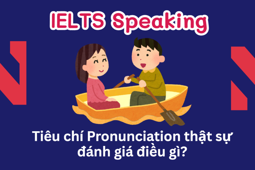 IELTS Speaking: Tiêu chí Pronunciation thật sự đánh giá điều gì?