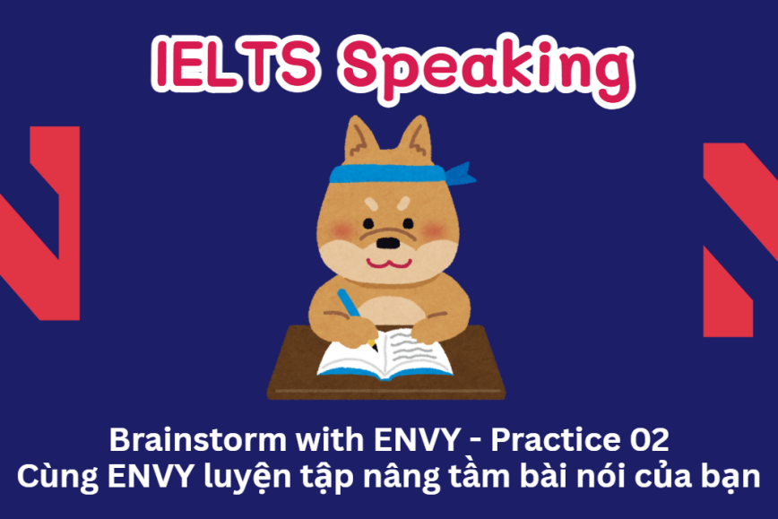 IELTS Speaking: Brainstorm with ENVY - Practice 02 - Cùng ENVY luyện tập nâng tầm bài nói của bạn