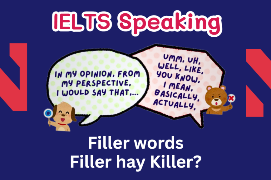 Filler words: Filler hay Killer? Ranh giới mong manh trong việc cứu nguy và lạm dụng từ đệm trong IELTS Speaking