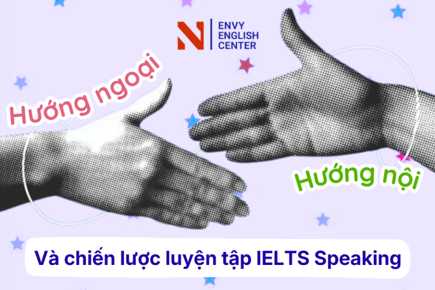 Hướng nội - Hướng ngoại & Chiến lược luyện tập IELTS Speaking