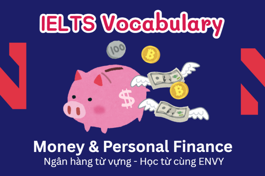 IELTS Speaking Word Bank: Ngân hàng từ vựng chủ đề Money & Personal Finance