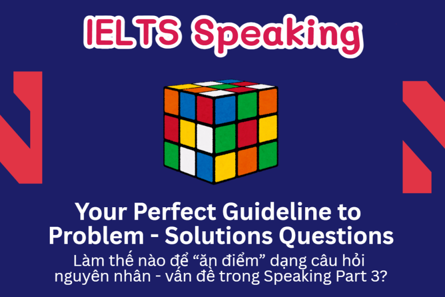 Nói gì trong dạng câu hỏi Problem - Solutions trong Speaking Part 3? Your Guideline to Problem - Solutions Questions