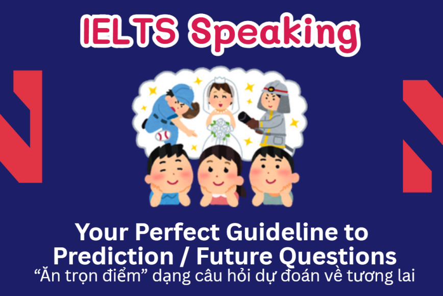 “Ăn trọn điểm” dạng câu hỏi dự đoán về tương lai trong Speaking Part 3 - Your Guideline to Prediction/Future Questions
