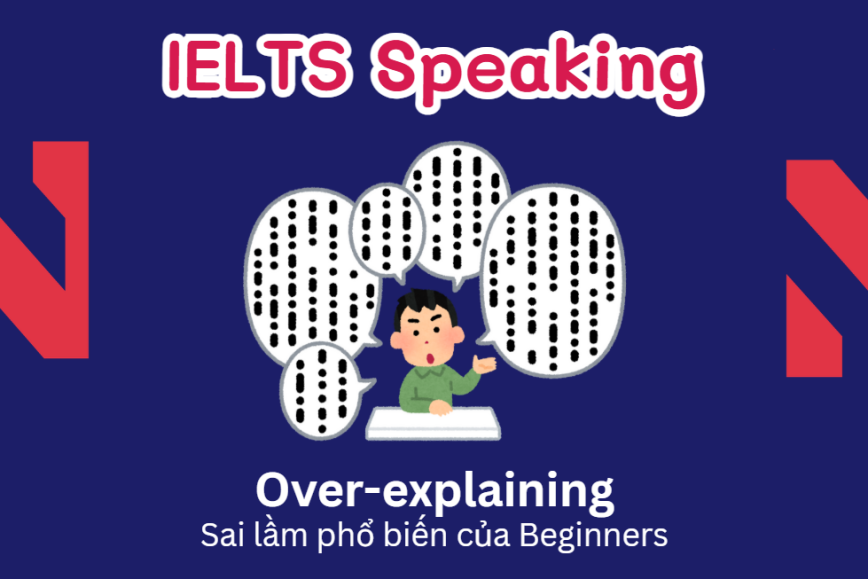 Over-explaining trong IELTS Speaking Part 1: Sai lầm phổ biến của Beginners