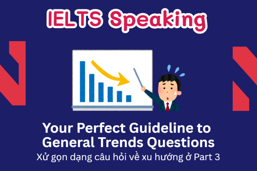 Your Perfect Guideline to  General Trends Questions Xử gọn dạng câu hỏi về xu hướng ở Part 3