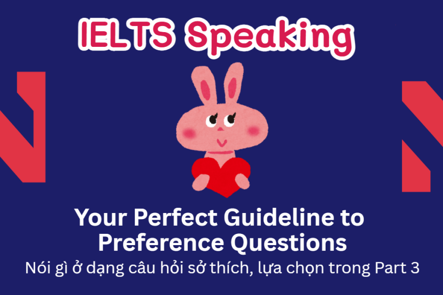 Your Perfect Guideline to Preference Questions - Nói gì ở dạng câu hỏi sở thích, lựa chọn trong IELTS Speaking Part 3