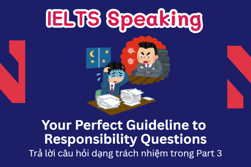 Your Guideline to Responsibility Questions - Trả lời câu hỏi dạng trách nhiệm trong IELTS Speaking Part 3