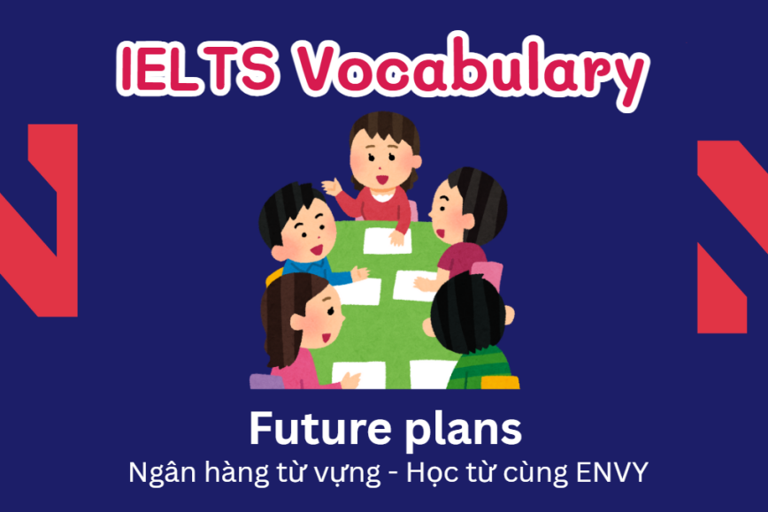 IELTS Speaking Word Bank: Ngân hàng từ vựng chủ đề Future Plans