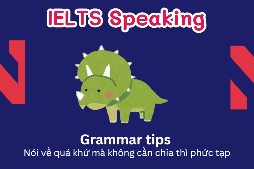 Speaking Tip: Cách nói về quá khứ mà không cần chia thì phức tạp