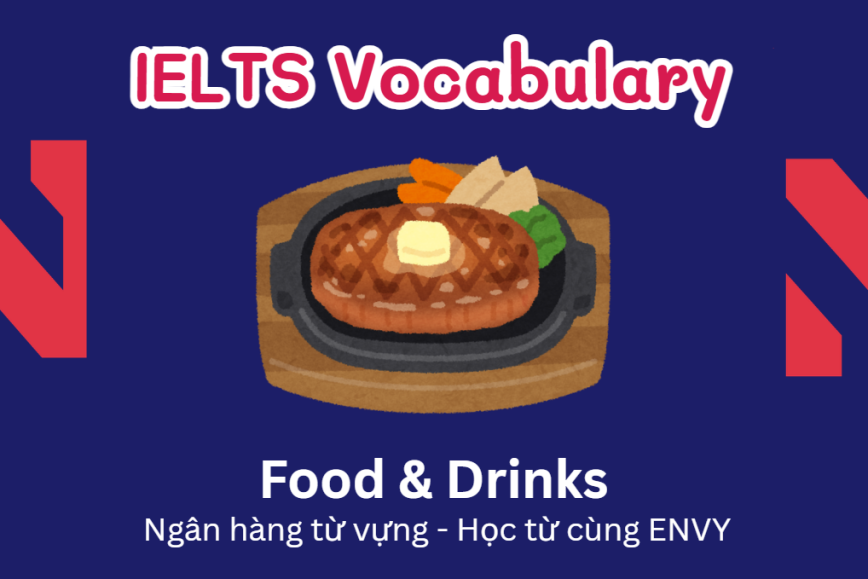 IELTS Speaking Word Bank: Ngân hàng từ vựng chủ đề Food & Drinks