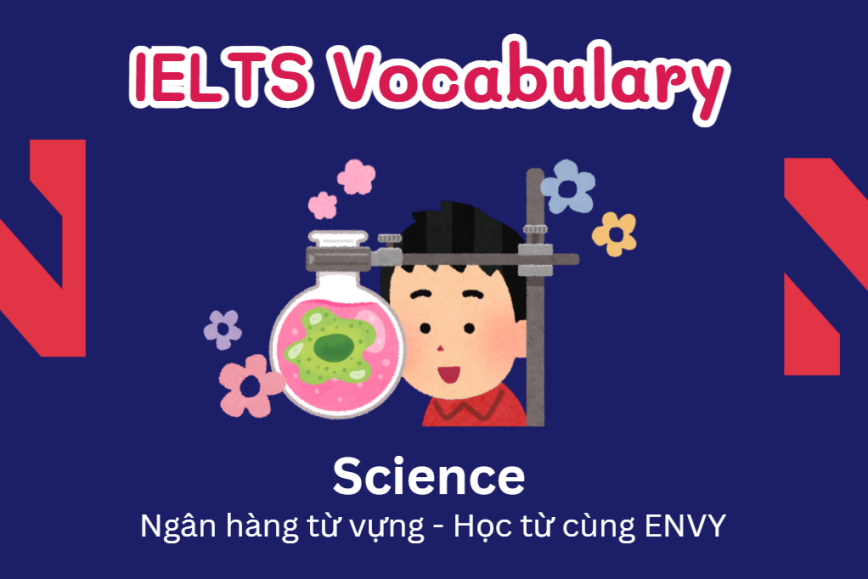 IELTS Speaking Word Bank: Ngân hàng từ vựng chủ đề Science