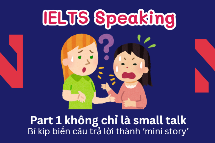 Part 1 không phải small talk: Bí kíp biến câu trả lời thành ‘mini story’