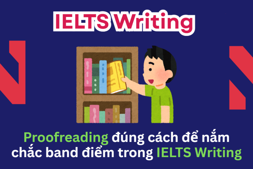 Proofreading đúng cách để nắm chắc band điểm trong IELTS Writing
