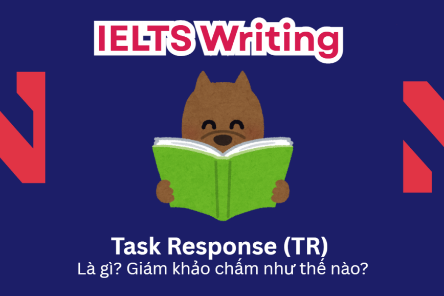 Task Response (TR): Giám khảo chấm tiêu chí này như thế nào trong IELTS Writing