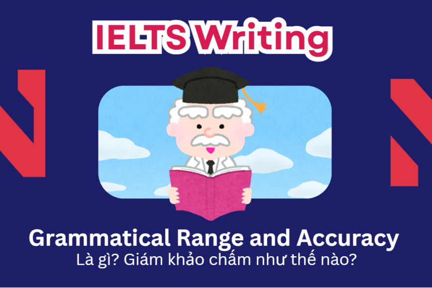 Grammatical Range: Giám khảo chấm tiêu chí này như thế nào trong IELTS Writing