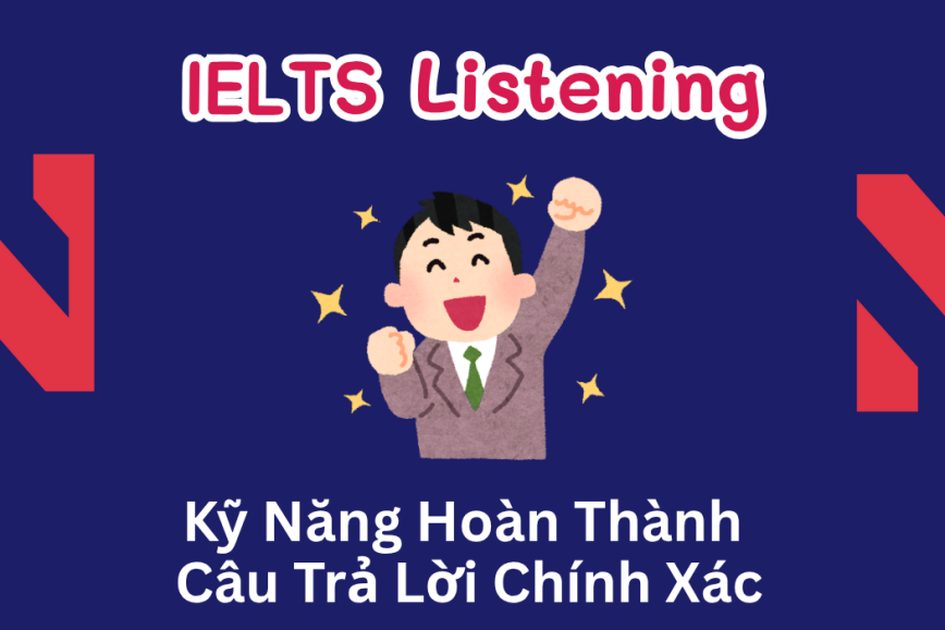 Kỹ Năng Hoàn Thành Câu Trả Lời Chính Xác Trong IELTS Listening