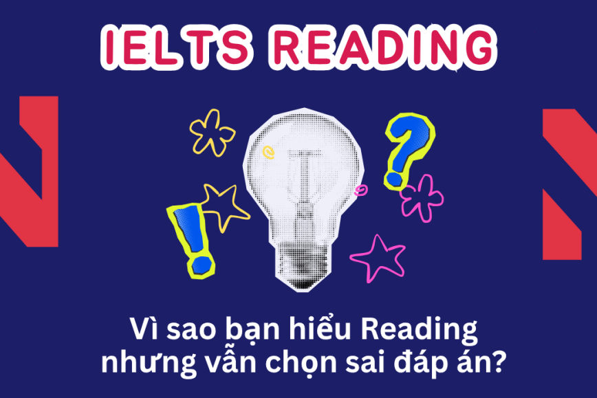 IELTS Reading: Khi hiểu bài nhưng vẫn chọn sai đáp án - vì sao?