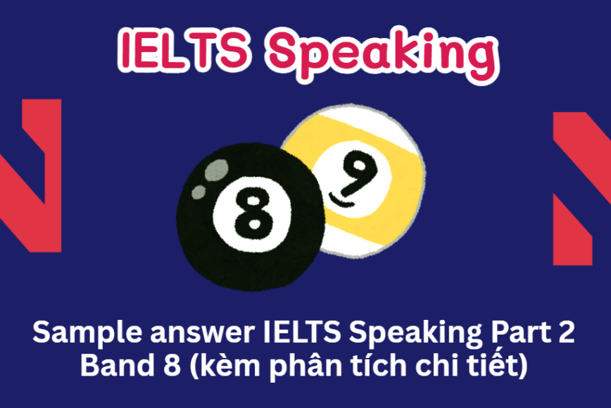 Sample answer IELTS Speaking Part 2 - Band 8 (kèm phân tích chi tiết)