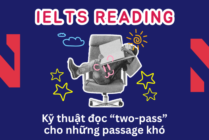 Kỹ thuật đọc “Two-pass” cho passage khó trong IELTS Reading