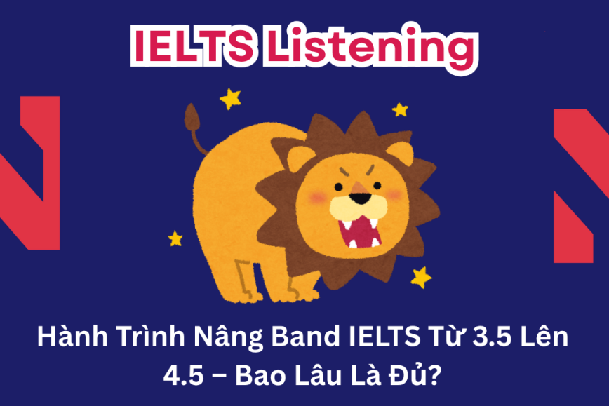Hành Trình Nâng Band IELTS Từ 3.5 Lên 4.5 – Bao Lâu Là Đủ?
