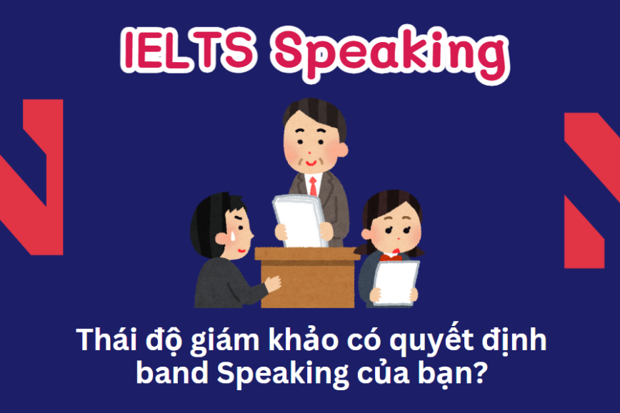 Thái độ giám khảo có quyết định band Speaking của bạn?