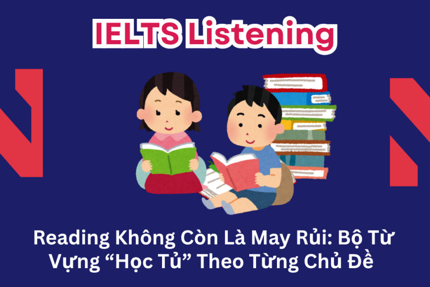 Reading Không Còn Là May Rủi: Bộ Từ Vựng “Học Tủ” Theo Từng Chủ Đề