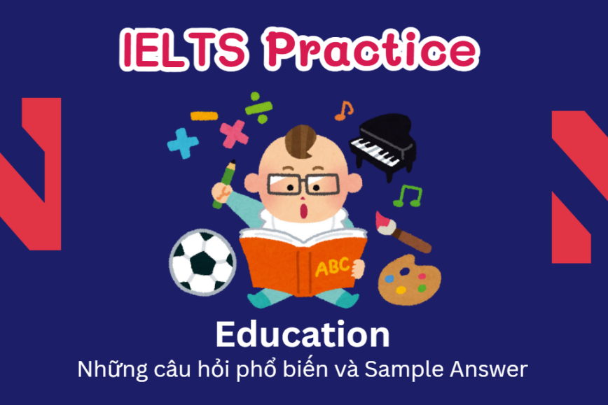 IELTS Speaking Practice: Education - Những câu hỏi phổ biến và Sample Answer - Phần 1