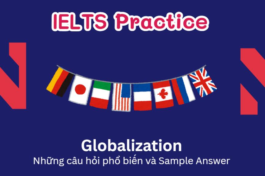 IELTS Speaking Practice: Globalization - Những câu hỏi phổ biến và Sample Answer