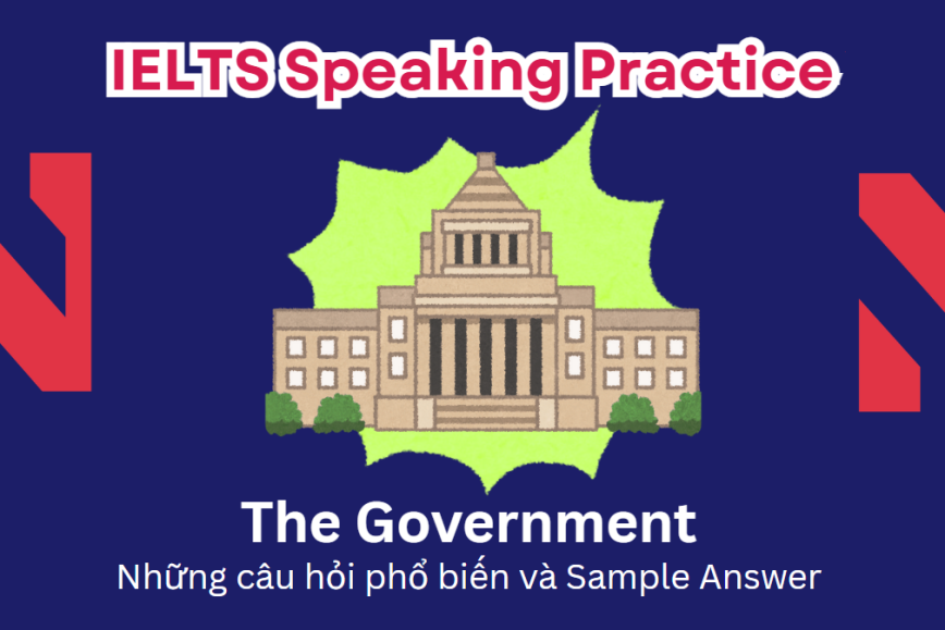IELTS Speaking Practice: The Government - Những câu hỏi phổ biến và Sample Answer