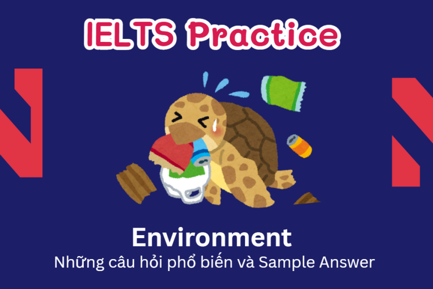 IELTS Speaking Practice: Environment - Những câu hỏi phổ biến và Sample Answer