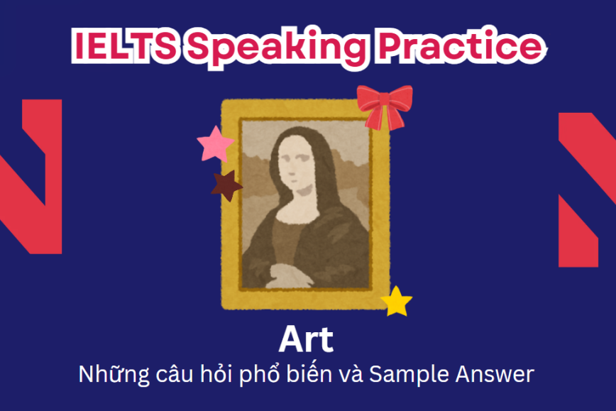 IELTS Speaking Practice: Art - Những câu hỏi phổ biến và Sample Answer