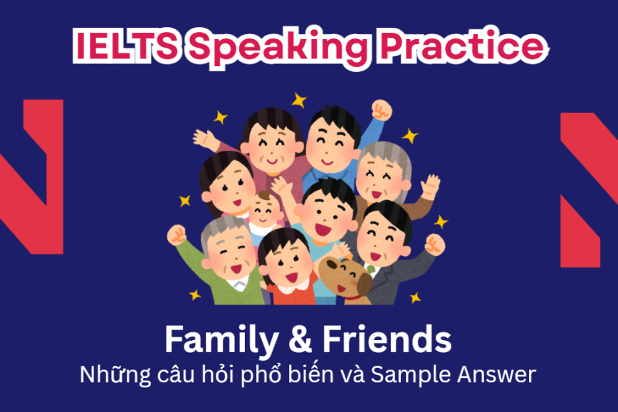 IELTS Speaking Practice: Family & Friends - Những câu hỏi phổ biến và Sample Answer