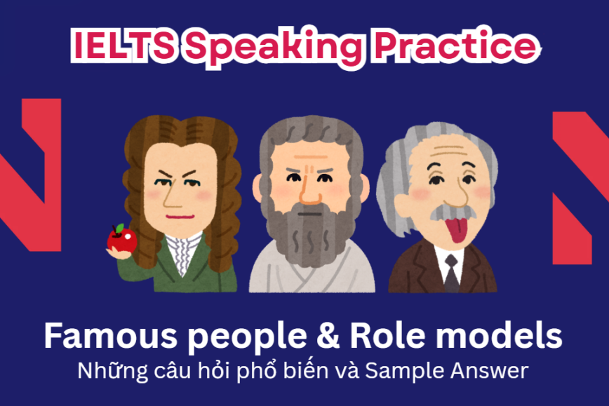 IELTS Speaking Practice: Famous People & Role Models - Những câu hỏi phổ biến và Sample Answer